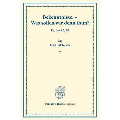 Bekenntnisse. – Was sollen wir denn thun?, Taschenbuch von Leo N. Tolstoi, Duncker & Humblot, 978-3-428-17035-7