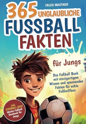 Falco Mautner - 365 unglaubliche Fußball Fakten für Jungs! Das Fußball Buch mit einzigartigem Wissen und spannenden Fakten für echte Fußballfans (ideales Fußball Geschenk für Jungen) - Preis vom 09.10.2026 07:28:09 h