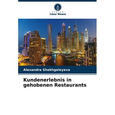Kundenerlebnis in gehobenen Restaurants, Taschenbuch von Alexandra Shakhgaleyeva, Verlag Unser Wissen, 978-620-9-12807-3