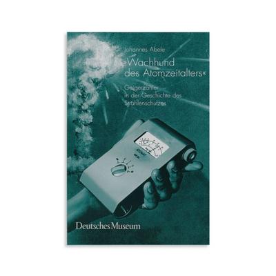Wachhund des Atomzeitalters, Gebundene Ausgabe von Johannes Abele, Deutsches Museum, 978-3-924183-86-8