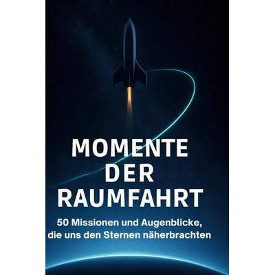 Momente der Raumfahrt, Gebundene Ausgabe von Aaron Koch, BoD - Books on Demand, 978-3-695-37117-4