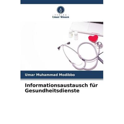 Informationsaustausch für Gesundheitsdienste, Taschenbuch von Umar Muhammad Modibbo, Verlag Unser Wissen, 978-620-5-66840-5