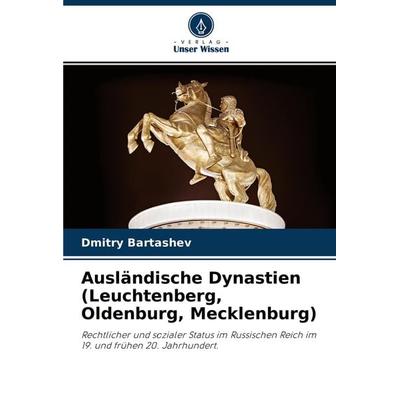 Ausländische Dynastien (Leuchtenberg, Oldenburg, Mecklenburg), Taschenbuch von Dmitry Bartashev, Verlag Unser Wissen, 978-620-3-28520-8