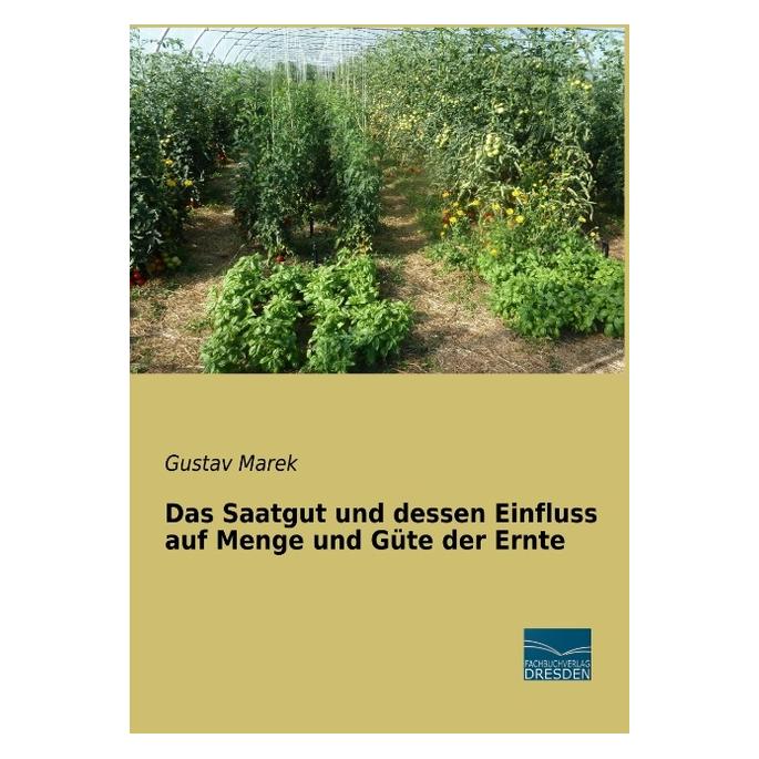 Fachbuchverlag Das Saatgut und dessen Einfluss auf Menge und Güte der Ernte (Deutsch, Softcover, Gustav Marek) (55972561)