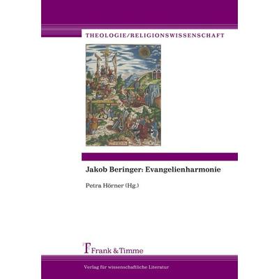 Jakob Beringer: Evangelienharmonie, Taschenbuch von Petra Hörner, Frank & Timme, 978-3-86596-308-6