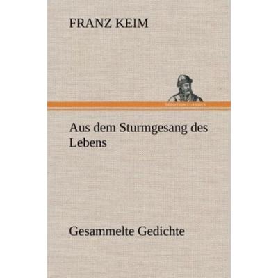 Aus dem Sturmgesang des Lebens, Gebundene Ausgabe von Franz Keim, Tredition, 978-3-8472-5337-2