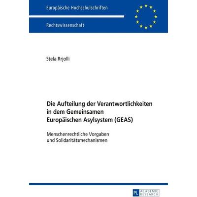 Die Aufteilung der Verantwortlichkeiten in dem Gemeinsamen Europäischen Asylsystem (GEAS), Taschenbuch von Stela Rrjolli, Peter Lang GmbH,