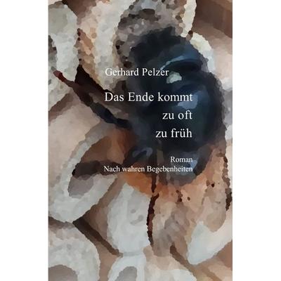 Das Ende kommt zu oft zu früh, Taschenbuch von Gerhard Pelzer, Epubli, 978-3-7598-6806-0