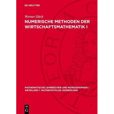 Numerische Methoden der Wirtschaftsmathematik I, Gebundene Ausgabe von Werner Dück, De Gruyter, 978-3-11-277044-3