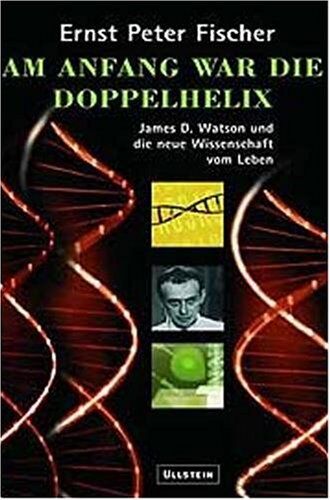 Fischer, Ernst P. - Am Anfang war die Doppelhelix: James D. Watson und die neue Wissenschaft vom Leben - Preis vom 30.09.2026 09:01:18 h