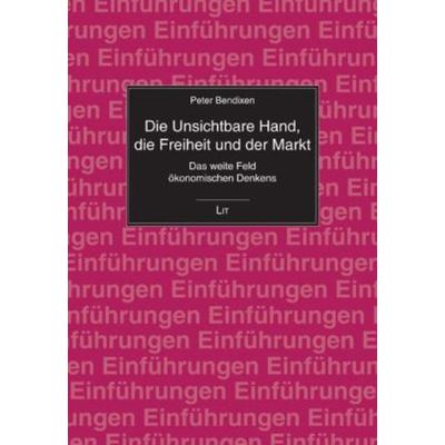 Die Unsichtbare Hand, die Freiheit und der Markt, Taschenbuch von Peter Bendixen, Lit Verlag, 978-3-643-50068-7