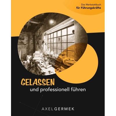 Gelassen und professionell führen, Gebundene Ausgabe von Axel Germek, Tredition, 978-3-7345-0967-4