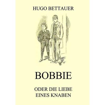 Bobbie oder die Liebe eines Knaben, Taschenbuch von Hugo Bettauer, Jazzybee Verlag, 978-3-8496-8454-9