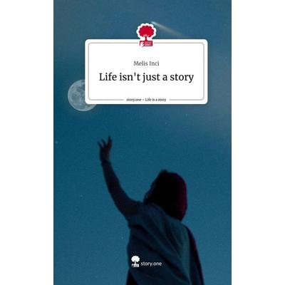 Life isn't just a story. Life is a Story - story.one, Gebundene Ausgabe von Melis Inci, Story.one publishing, 978-3-7115-0759-4