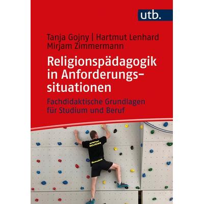 Religionspädagogik in Anforderungssituationen, Taschenbuch von Tanja Gojny,Hartmut Lenhard,Mirjam Zimmermann, Utb GmbH, 978-3-8252-5797-2