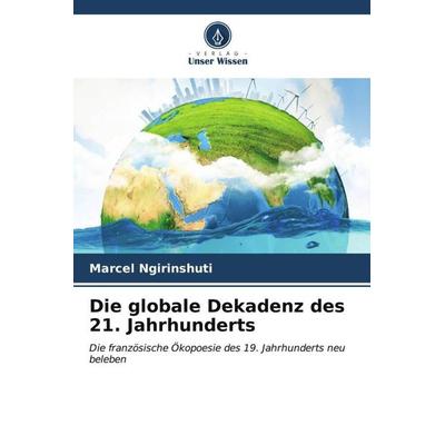 Die globale Dekadenz des 21. Jahrhunderts, Taschenbuch von Marcel Ngirinshuti, Verlag Unser Wissen, 978-620-6-88954-0