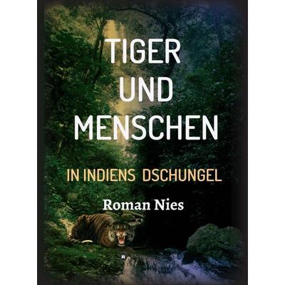 Tiger und Menschen, Gebundene Ausgabe von Roman Nies, Tredition, 978-3-7497-3609-6