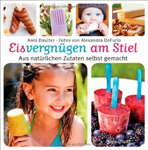 Anni Daulter - Eisvergnügen am Stiel: Aus natürlichen Zutaten selbst gemacht - Preis vom 18.10.2026 19:22:15 h