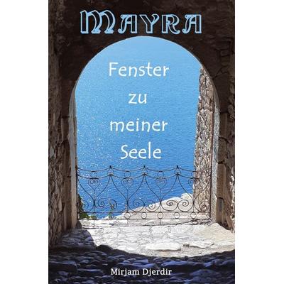 Mayra - Fenster zu meiner Seele, Taschenbuch von Mirjam Djerdir, Epubli, 978-3-7375-9298-7