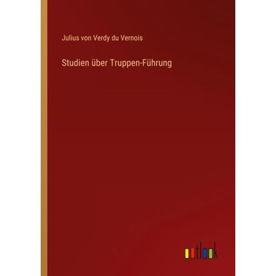 Studien über Truppen-Führung, Taschenbuch von Julius Verdy du Vernois, Outlook, 978-3-368-22990-0