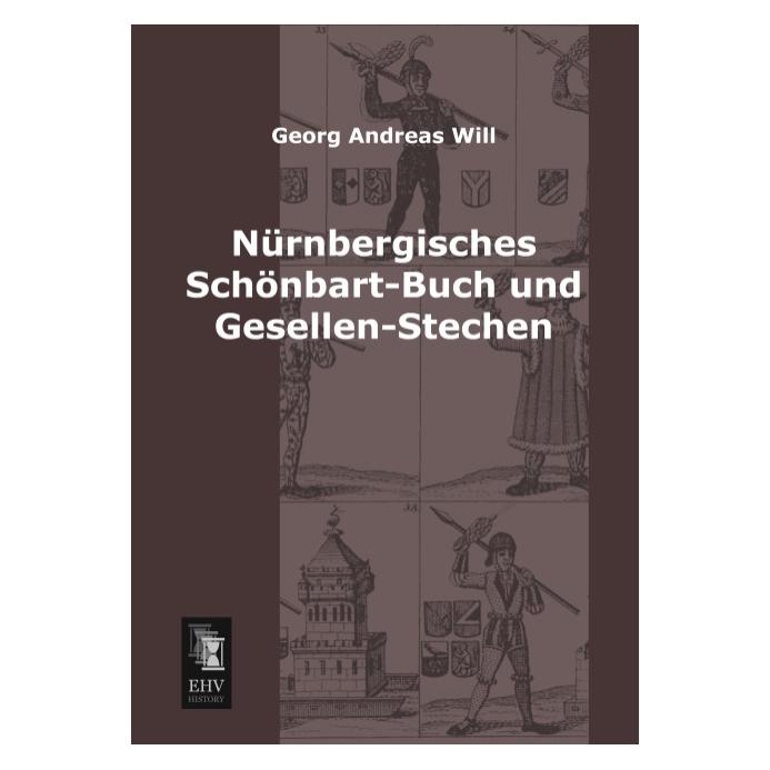 EHV-History Nürnbergisches Schönbart-Buch und Gesellen-Stechen (Deutsch, Georg A. Will, 2013) (7366630)