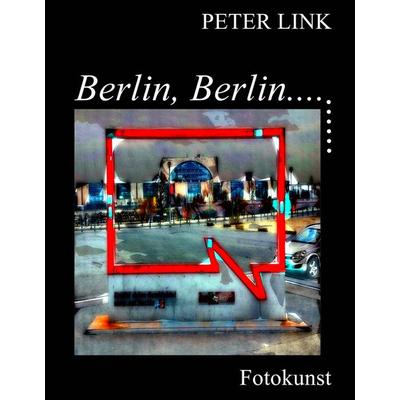 Berlin, Berlin..., Gebundene Ausgabe von Peter Link, BoD – Books on Demand, 978-3-7322-3996-2