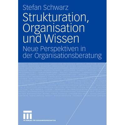 Strukturation, Organisation und Wissen, Taschenbuch von Stefan Schwarz, VS Verlag für Sozialwissenschaften, 978-3-531-15632-3