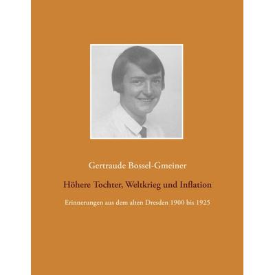 Höhere Tochter, Weltkrieg und Inflation, Taschenbuch von Gertraude Bossel-Gmeiner, BoD – Books on Demand, 978-3-7347-6220-8