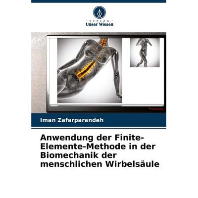 Anwendung der Finite-Elemente-Methode in der Biomechanik der menschlichen Wirbelsäule, Taschenbuch von Iman Zafarparandeh, Verlag Unser Wissen,