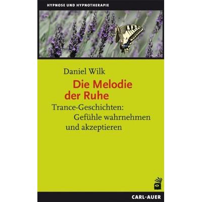 Die Melodie der Ruhe, Taschenbuch von Daniel Wilk, Carl-Auer Verlag GmbH, 978-3-89670-825-0