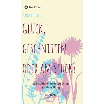 Glück, geschnitten oder am Stück?, Gebundene Ausgabe von Sandra Fiedler, Tredition, 978-3-7482-6059-2