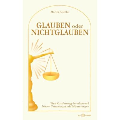 Glauben oder Nichtglauben, Taschenbuch von Marita Knecht, Ars remata, 978-3-9525864-9-5