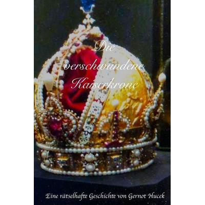 Die verschwundene Kaiserkrone, Taschenbuch von Gernot Hucek, Blurb