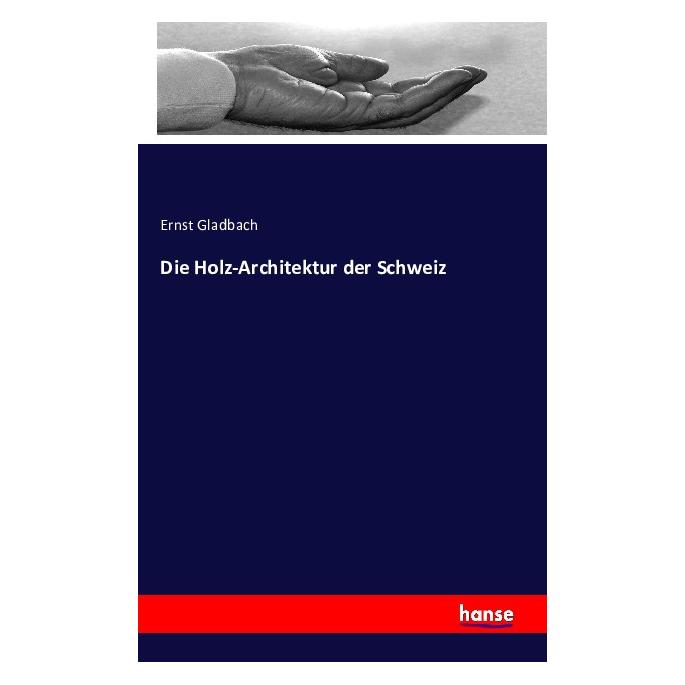 Hansebooks Die Holz-Architektur der Schweiz (Deutsch, Ernst Gladbach, 2016) (7153748)