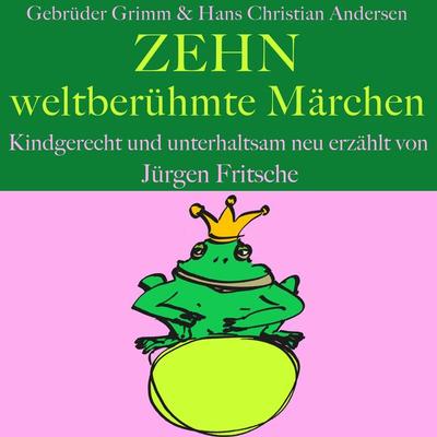 Gebrüder Grimm und Hans Christian Andersen: Zehn weltberühmte Märchen - Hans Christian Andersen,Gebrüder Grimm,Jürgen Fritsche, Audio, 9783955978693