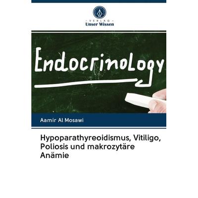 Hypoparathyreoidismus, Vitiligo, Poliosis und makrozytäre Anämie, Taschenbuch von Aamir Al Mosawi, Verlag Unser Wissen, 978-620-2-50807-0