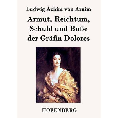 Armut, Reichtum, Schuld und Buße der Gräfin Dolores, Taschenbuch von Ludwig Achim Arnim, BoD - Books on Demand, 978-3-8430-7030-0
