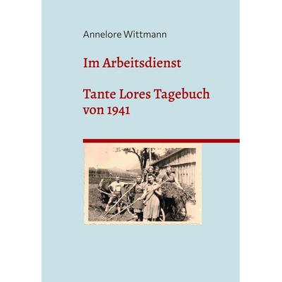 Im Arbeitsdienst, Taschenbuch von Annelore Wittmann, BoD – Books on Demand, 978-3-8192-9501-0