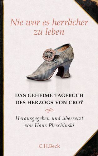 Hans Pleschinski - Nie war es herrlicher zu leben: Das geheime Tagebuch des Herzogs von Croÿ 1718-1784 - Preis vom 13.10.2026 11:25:28 h