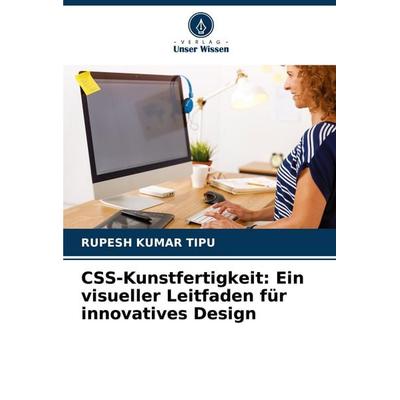 CSS-Kunstfertigkeit: Ein visueller Leitfaden für innovatives Design, Taschenbuch von Rupesh Kumar Tipu, Verlag Unser Wissen, 978-620-7-40727-9
