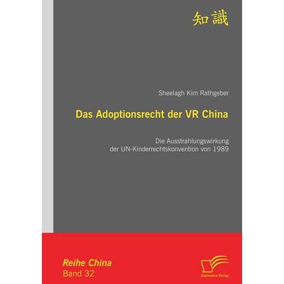 Das Adoptionsrecht der VR China: Die Ausstrahlungswirkung der UN-Kinderrechtskonvention von 1989, Taschenbuch von Sheelagh Kim Rathgeber, Diplomica