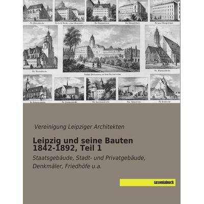 Leipzig und seine Bauten 1842-1892, Teil 1, Taschenbuch von , Saxoniabuch.de, 978-3-95770-056-8
