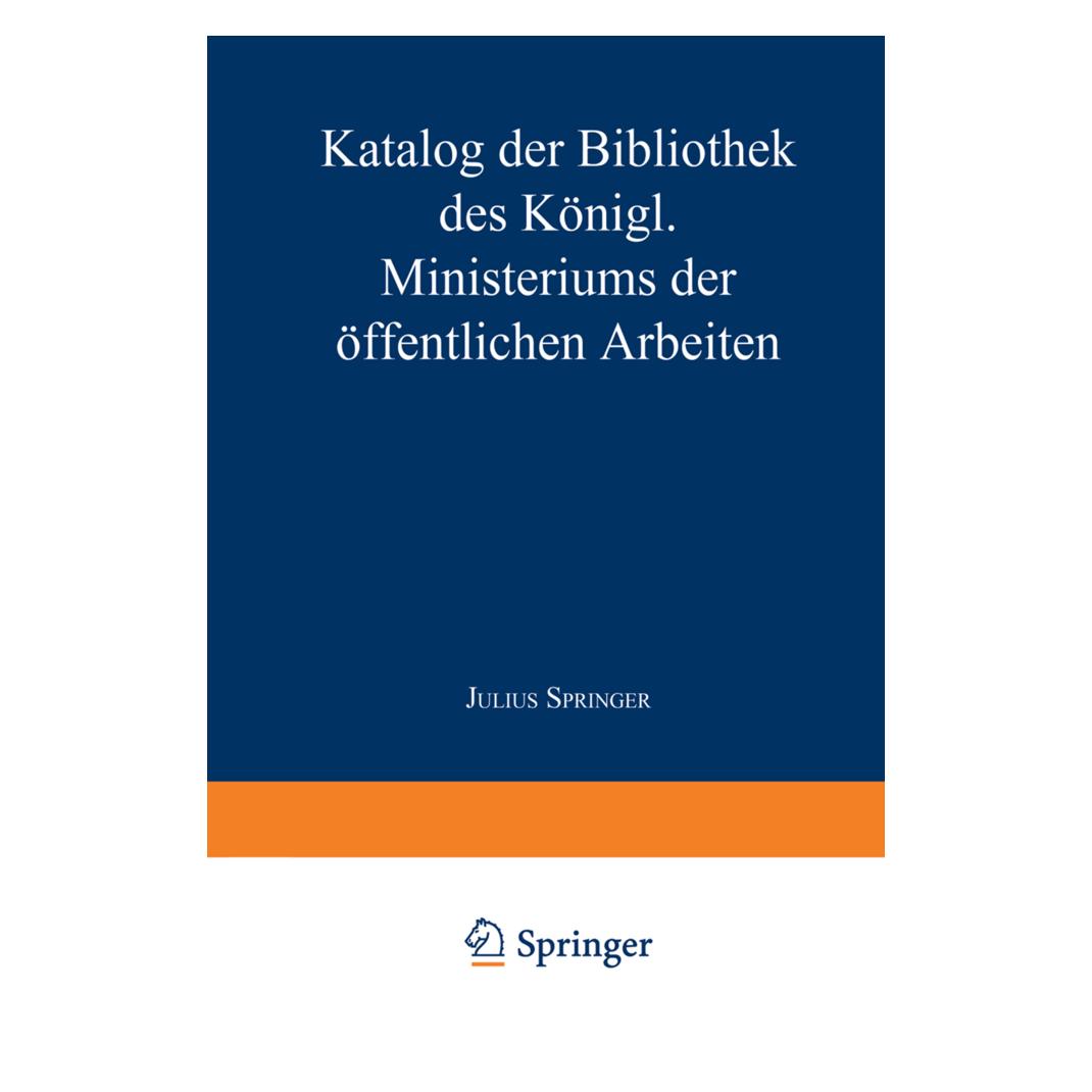 Springer Katalog der Bibliothek des Königl. Ministeriums der Öffentlichen Arbeiten (Deutsch, Softcover, Ministerium der öffentlichen Arbeiten) (55560829)