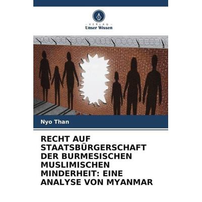 RECHT AUF STAATSBÜRGERSCHAFT DER BURMESISCHEN MUSLIMISCHEN MINDERHEIT: EINE ANALYSE VON MYANMAR, Taschenbuch von Nyo Than, Verlag Unser Wissen,