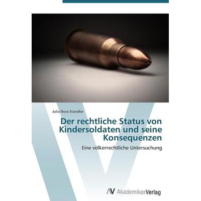 Standke, J: Der rechtliche Status von Kindersoldaten und sei, Taschenbuch von Julia Nora Standke, AV Akademikerverlag, 978-3-639-38329-4