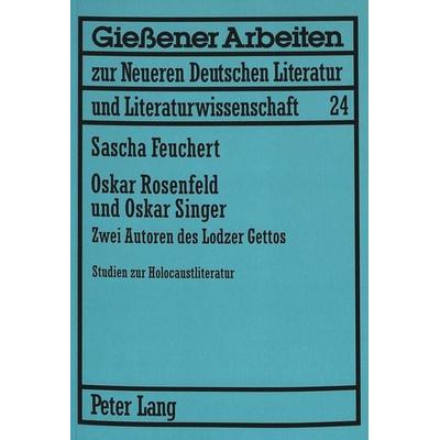 Oskar Rosenfeld und Oskar Singer, Taschenbuch von Sascha Feuchert, Peter Lang GmbH, Internationaler Verlag der Wissenschaften, 978-3-631-50834-3