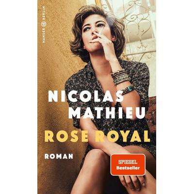 Rose Royal, Gebundene Ausgabe von Nicolas Mathieu, Hanser Berlin in Carl Hanser Verlag GmbH & Co. KG
