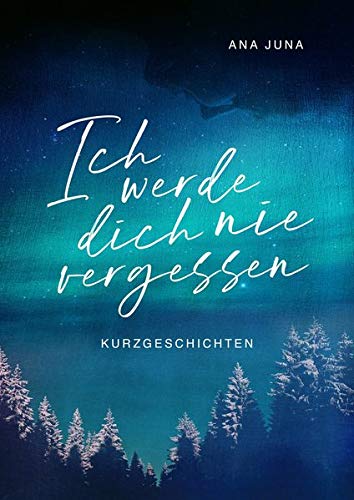 Ana Juna - Ich werde dich nie vergessen: Kurzgeschichten - Preis vom 09.10.2026 07:28:09 h