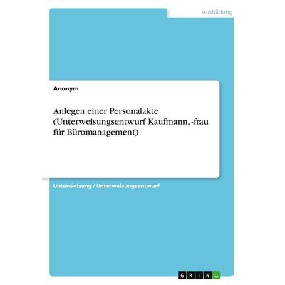 Anlegen einer Personalakte (Unterweisungsentwurf Kaufmann, -frau fürBüromanagement), Taschenbuch von Anonym, GRIN, 978-3-656-89781-1