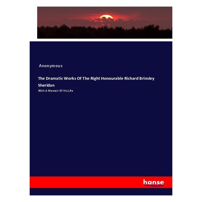 Hansebooks The Dramatic Works Of The Right Honourable Richard Brinsley Sheridan (Softcover, Anonymous) (56164609)